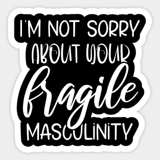 I'm Not Sorry About Your Fragile Masculinity Apparel Sticker